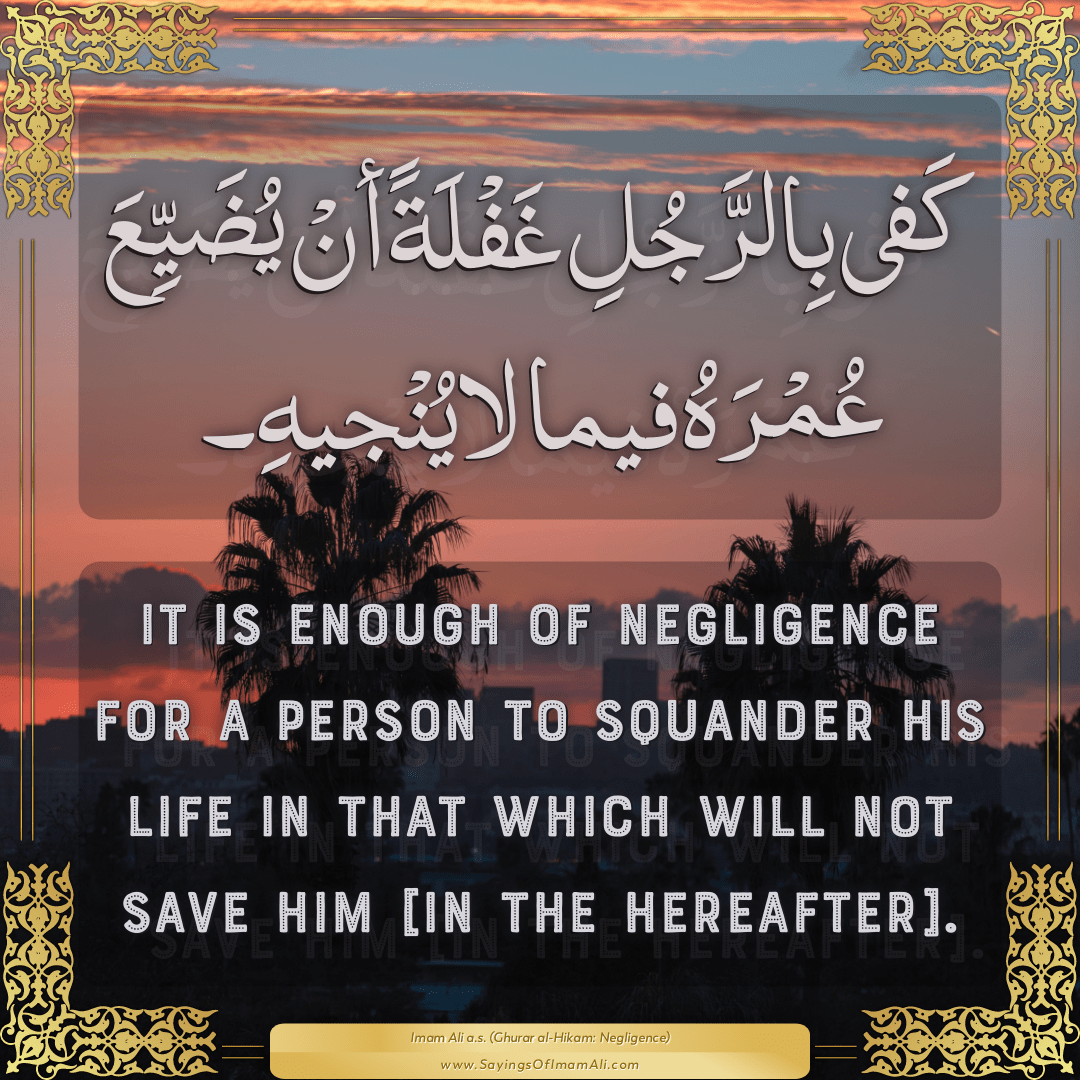 It is enough of negligence for a person to squander his life in that which...